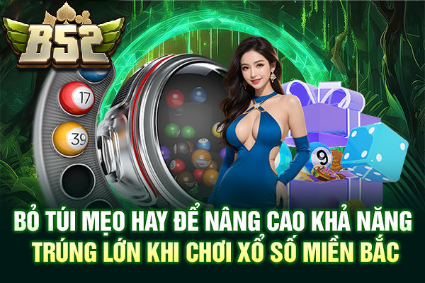 Bỏ túi mẹo hay để nâng cao khả năng trúng lớn khi chơi xổ số miền Bắc