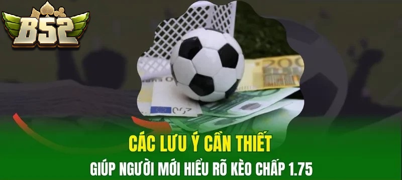 Các lưu ý cần thiết giúp người mới hiểu rõ Kèo Chấp 1.75 B52CLUB