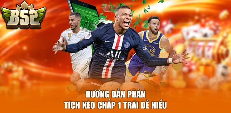 Hướng dẫn phân tích Kèo Chấp 1 Trái B52CLUB dễ hiểu