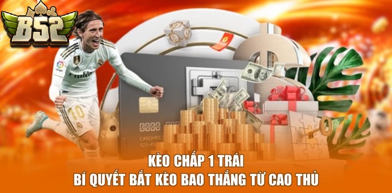 Kèo Chấp 1 Trái B52CLUB bí quyết bắt kèo bao thắng từ cao thủ
