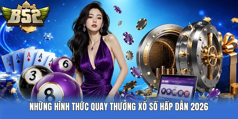 Những hình thức quay thưởng xổ số hấp dẫn 2026